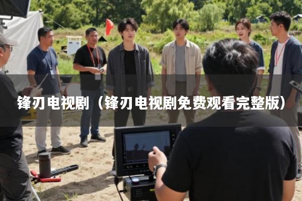 锋刃电视剧(锋刃电视剧免费观看完整版)