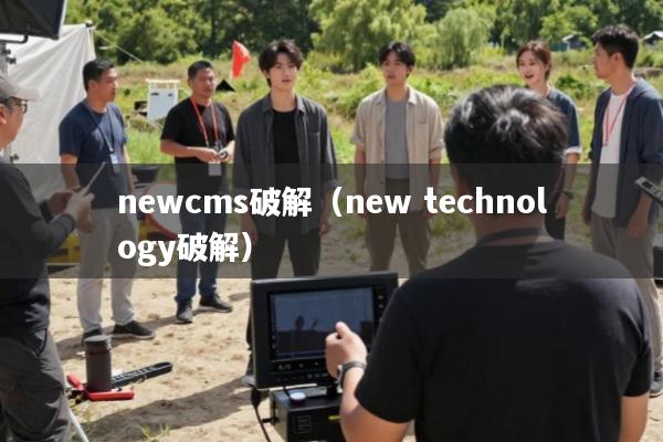newcms破解(new technology破解)