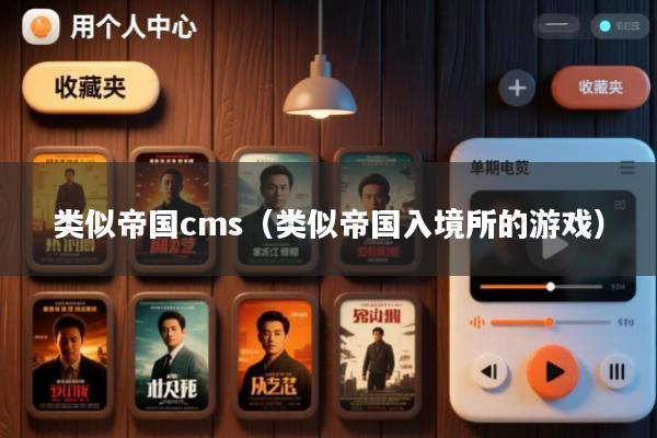 类似帝国cms(类似帝国入境所的游戏)